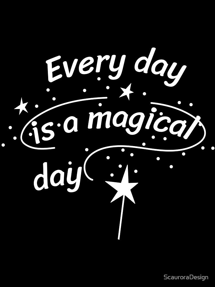 Every day is a magical day - Magic - Magician by ScauroraDesign