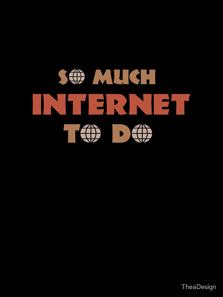 So much internet to do by TheaDesign