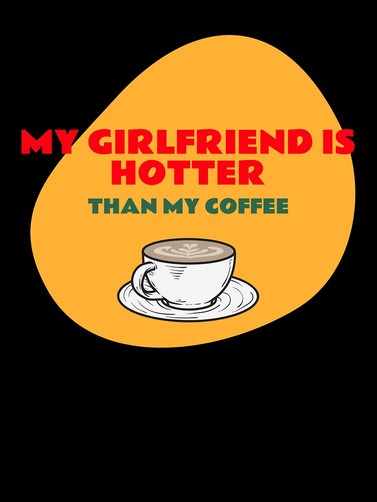 My Girlfriend Is Hotter Than My Coffee - Best Boyfriend Gag Gifts by SocialStreet
