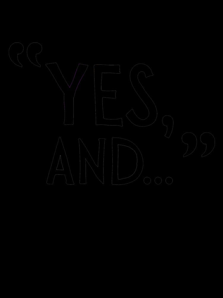 "Yes, And..."  Improv quote theatre by LDCCreative