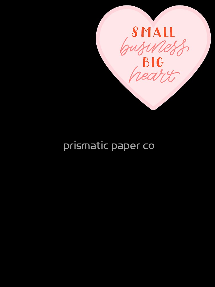 small business, big heart by prismatic paper co