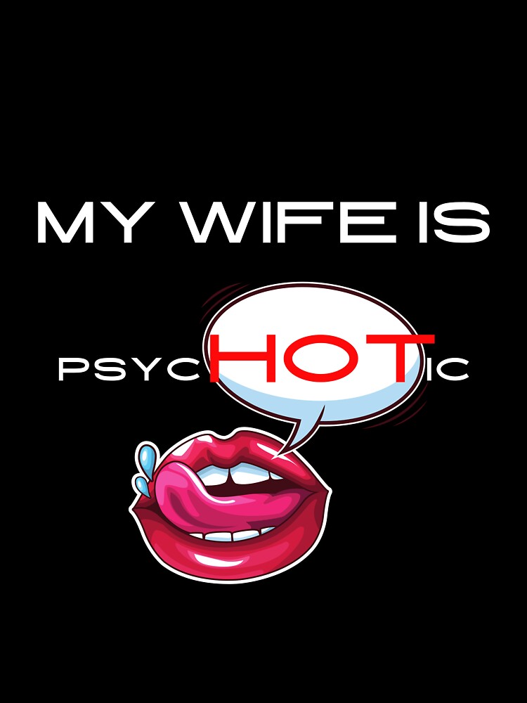 My Wife is Psychotic Adult Humor Graphic Novelty Sarcastic Sexy Lip by DKA-2ndBoy