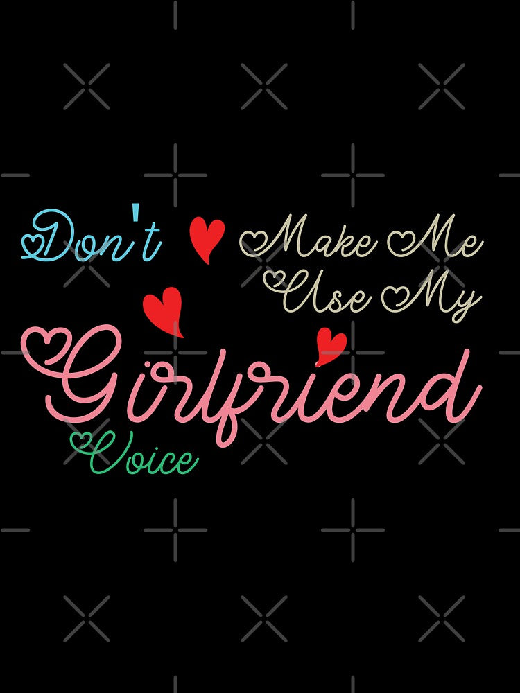 Don't Make Me Use My Girlfriend Voice, Cute Funny Gift Ideas For Girlfriend by awesomedraw