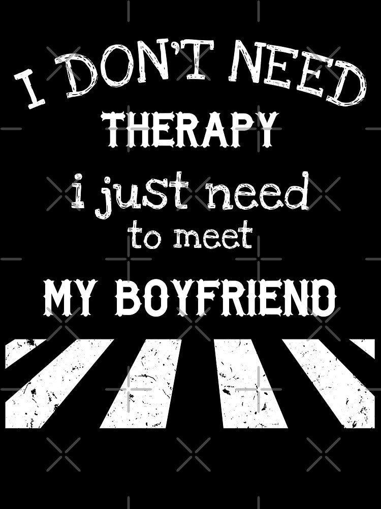 i don't need therapy i just need to meet my boyfriend by BAYIDESIGNER