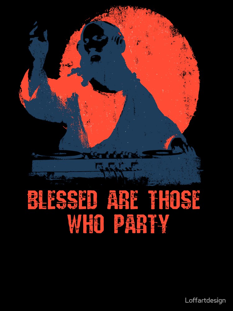 Blessed Are Those Who Party  | Fun Statement Graphic | Bold Party Design | Unique Nightlife Gift | Casual Wear Essential by Loffartdesign