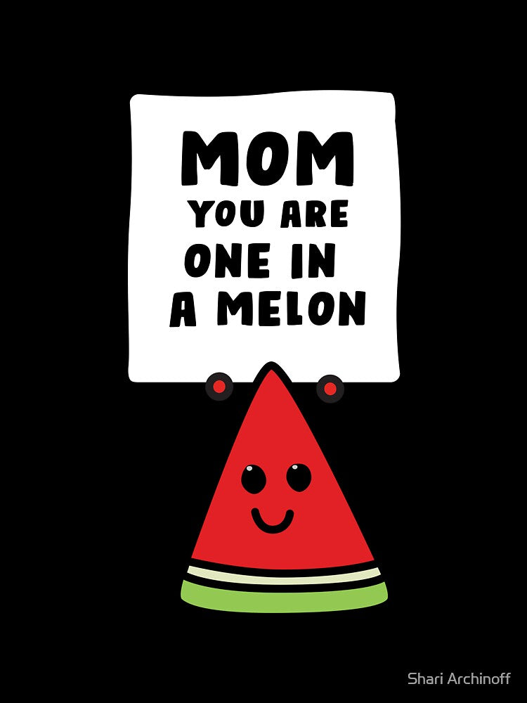 Mom You Are One In a Melon Funny Mother's Day Gift by Shari Archinoff