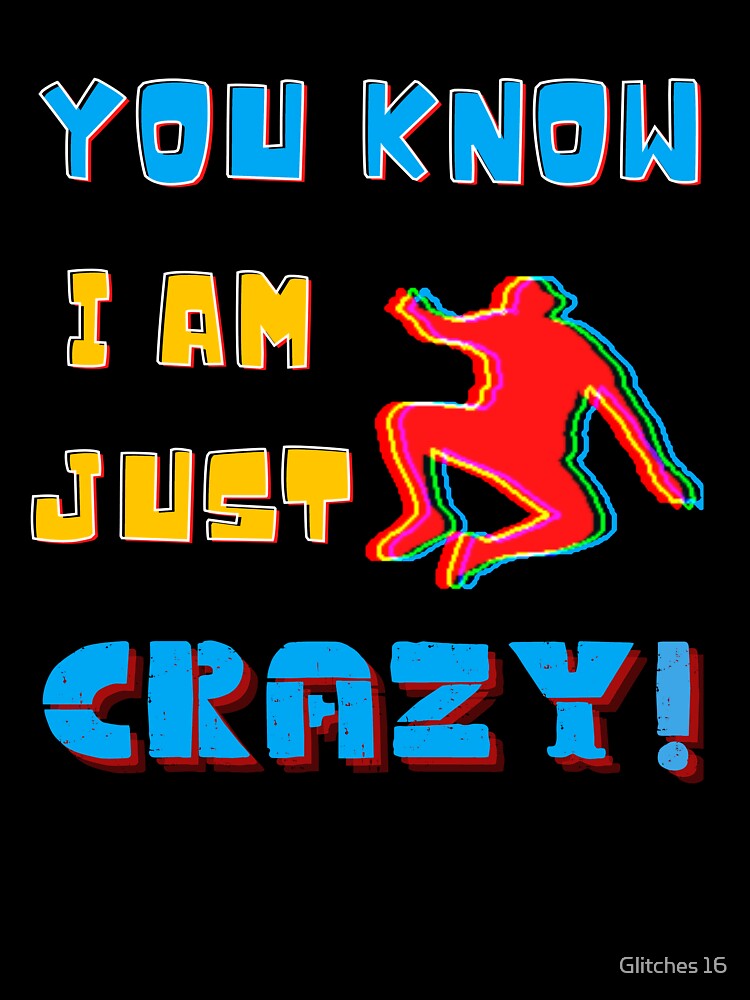 You know i am just crazy by Glitches 16