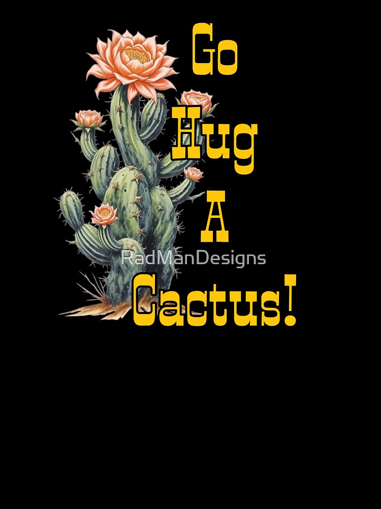 Go Hug A Cactus! by RadManDesigns