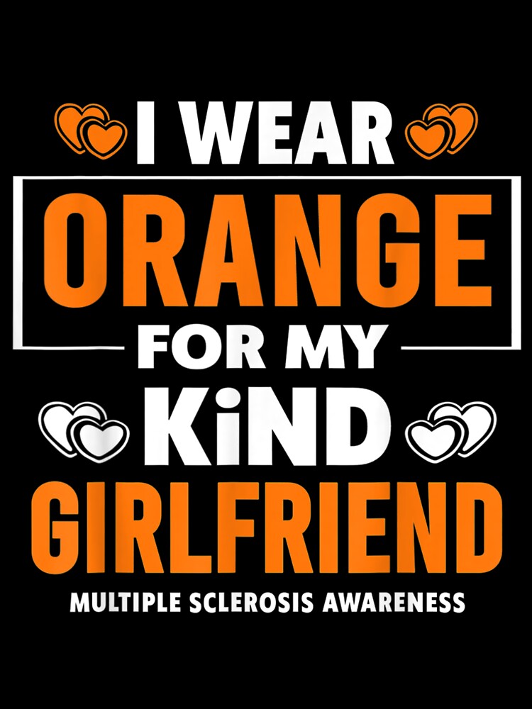 I Wear Orange For My Girlfriend Ms Multiple Sclerosis by mchargue12