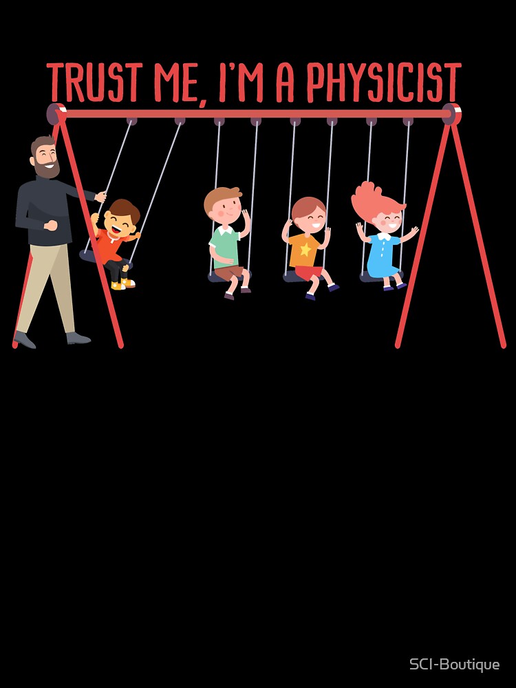 TRUST ME, I'M A PHYSICIST Science Themed Design by SCI-Boutique