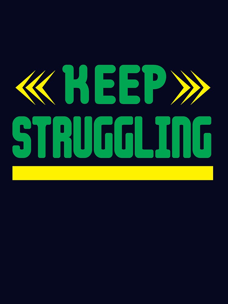 Keep Struggling by Clothesify