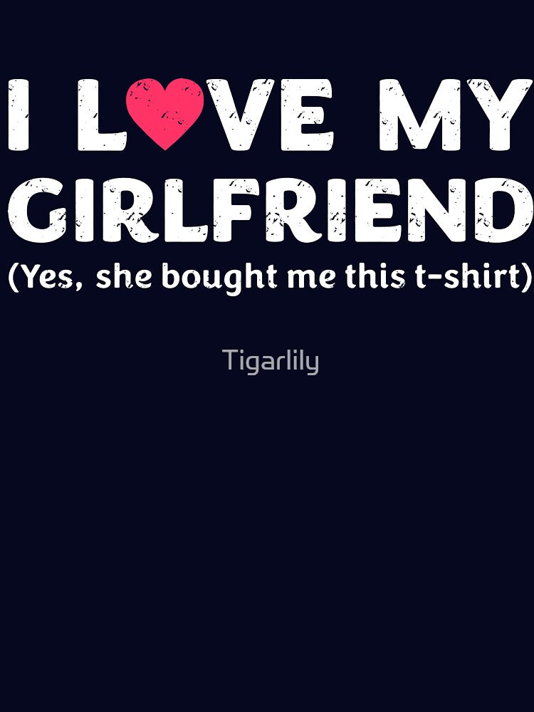 I Love My Girlfriend Yes She Bought Me This Shirt by Tigarlily