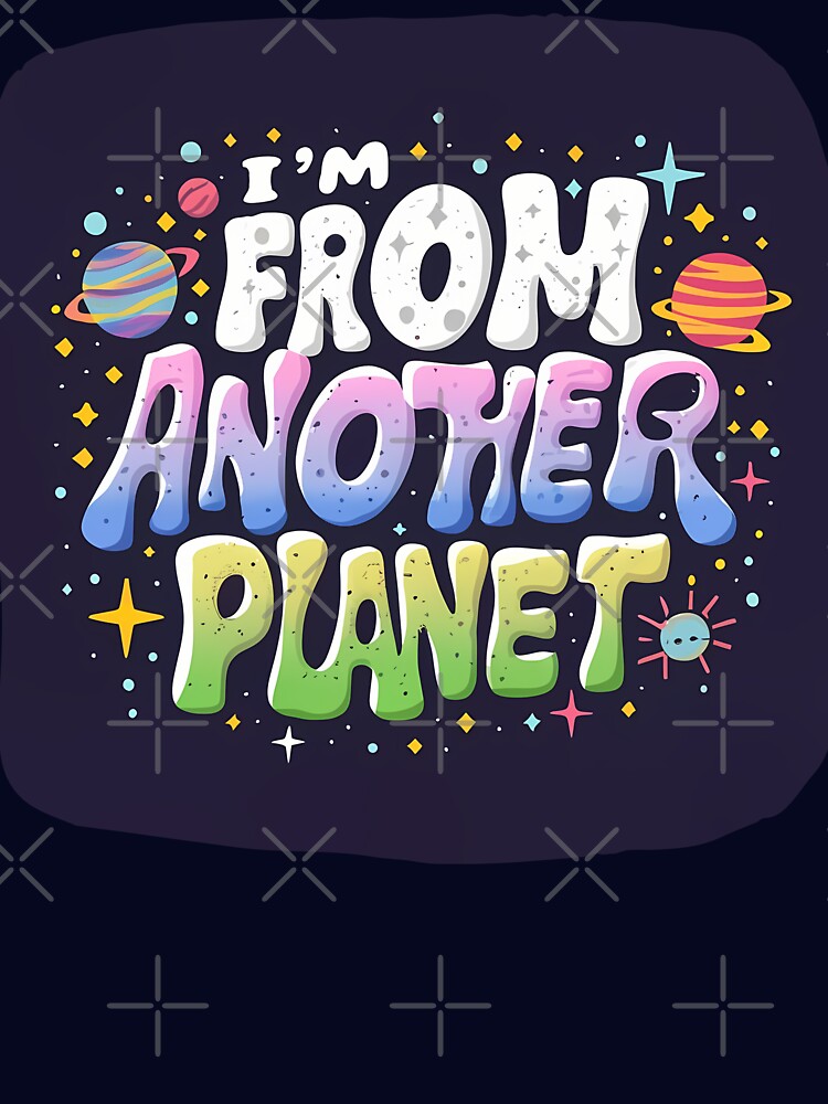 Copy of I'm from Another Planet 2 by Toms Tee