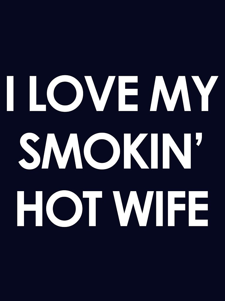 I Love My Smokin Hot Wife by Green ★★★★★