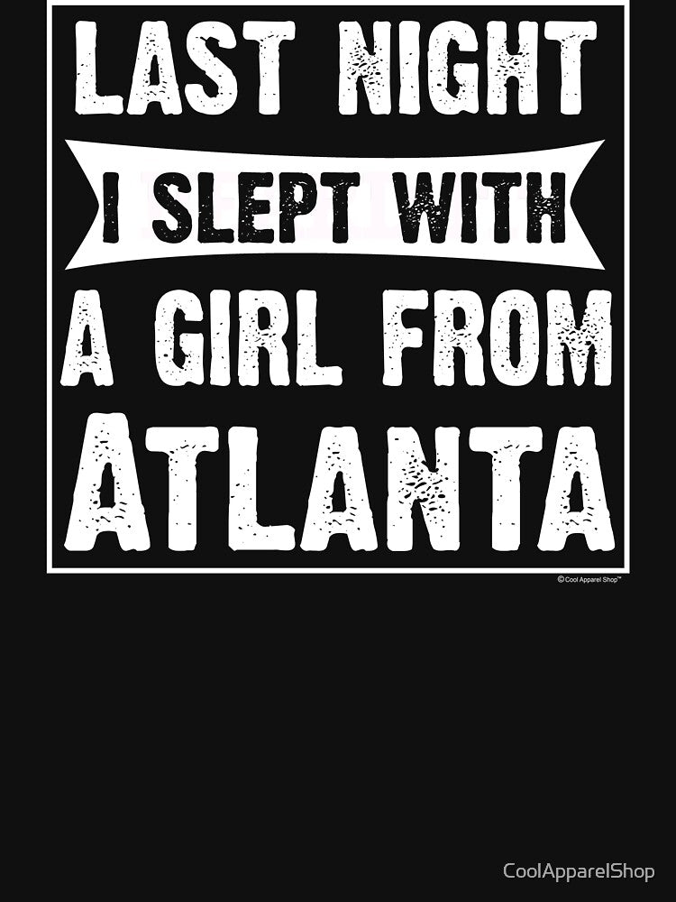 Last Night I Slept With Girl From Atlanta. Funny Gift by CoolApparelShop