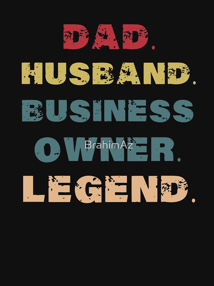 Business Owner Dad ,Dad Husband Business Owner Legend by BrahimAz