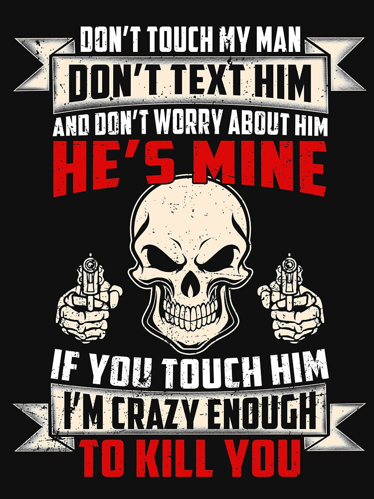 Don't Touch My Man Don't Text Him If You Touch Him I'm Crazy Enough To Kill You T-Shirt by Leevinstee