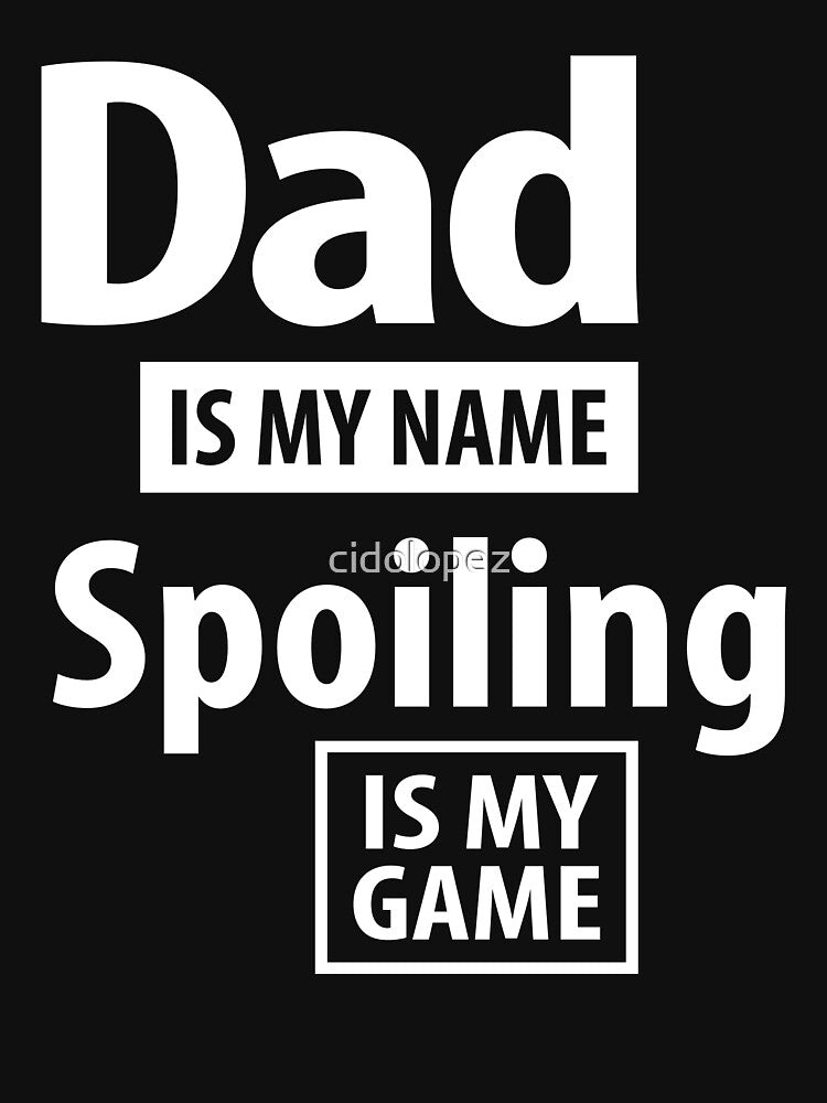 Dad Is My Name Spoiling Is My Game | Father Gift by cidolopez