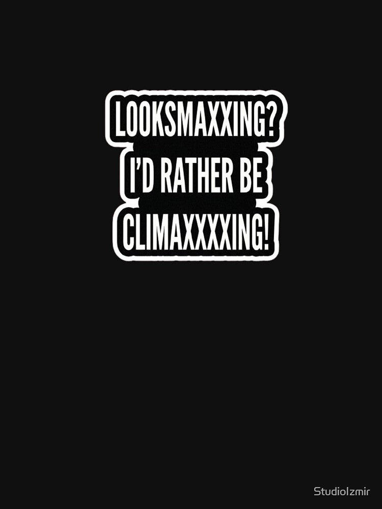 Id Rather Be Climaxxxing Funny Meme by StudioIzmir