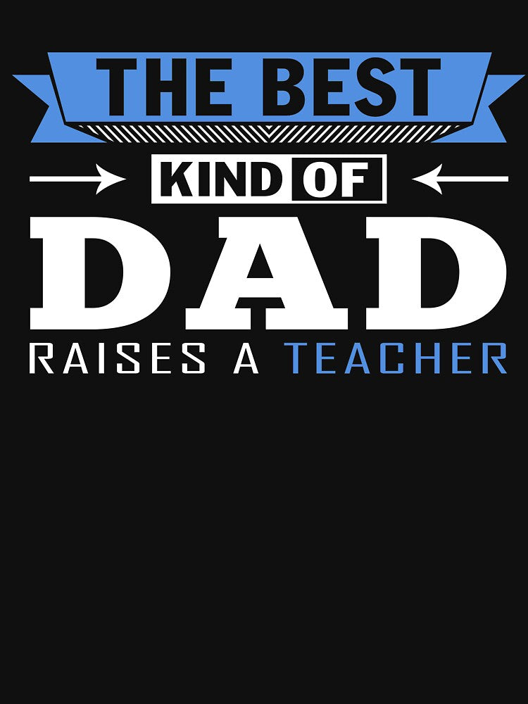 The Best Kind Of Dad Raises A Teacher T-Shirt by Leevinstee