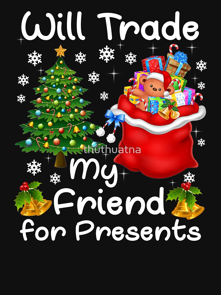 Christmas T Shirt Will Trade My Friend For Presents by thuthuatna