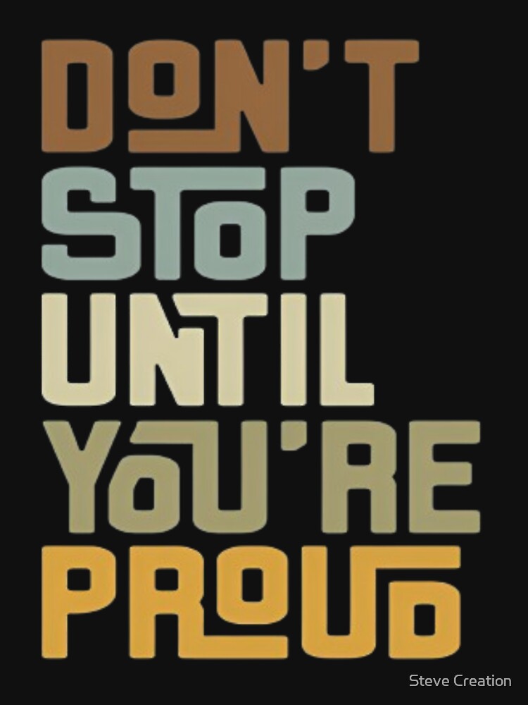 Don't stop until you're proud by Steve Creation