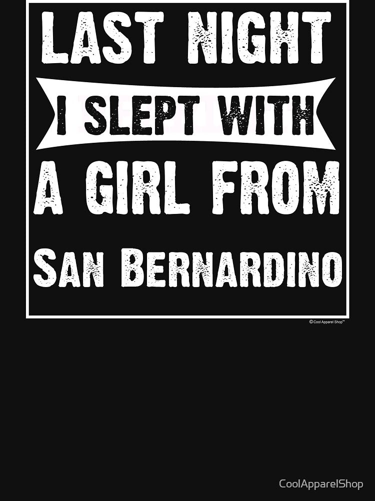 Last Night I Slept With Girl From San Bernardino. Funny Gift by CoolApparelShop