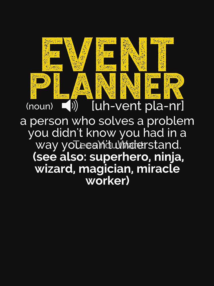 Event Planner Definition ~ A person who solves a problem you didn't know you had in a way you can't understand (see also: superhero, ninja, wizard, miracle worker by TeesYouWant