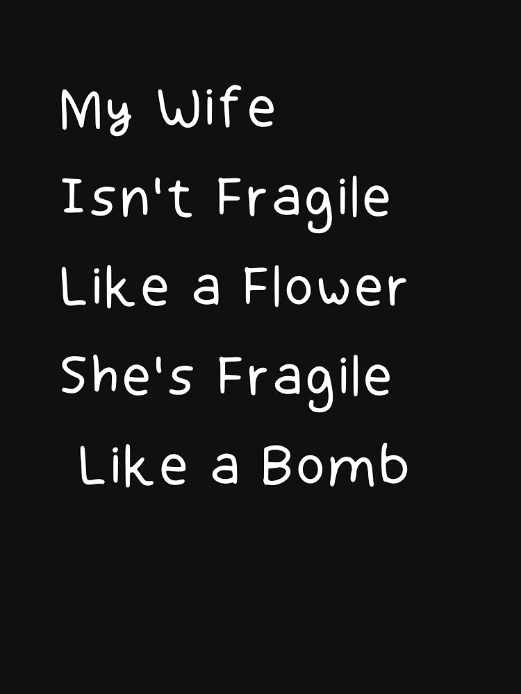 My Wife Isn't Fragile Like a Flower She's Fragile Like a Bomb , Gift for Him, Gift for Husband, Husband Gift, Funny Husband by Art10Shop