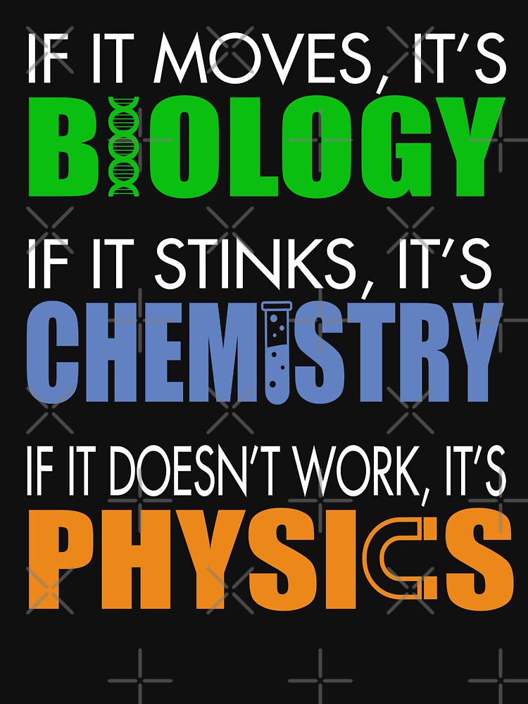 If It Moves It's Biology If It Stinks It's Chemistry If It Doesn't Work It's Physics by teeperfect