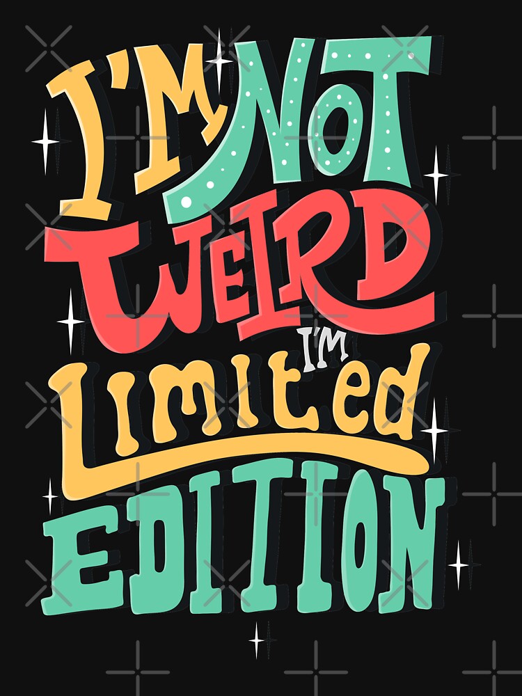 I'm Not Weird I'm Limited Edition by Nuqta