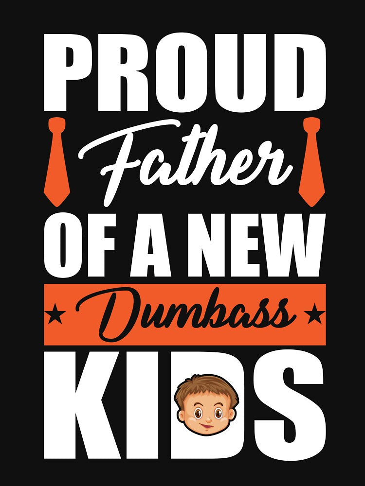 Proud Father Of A New Dumbass Kids by gsnepu