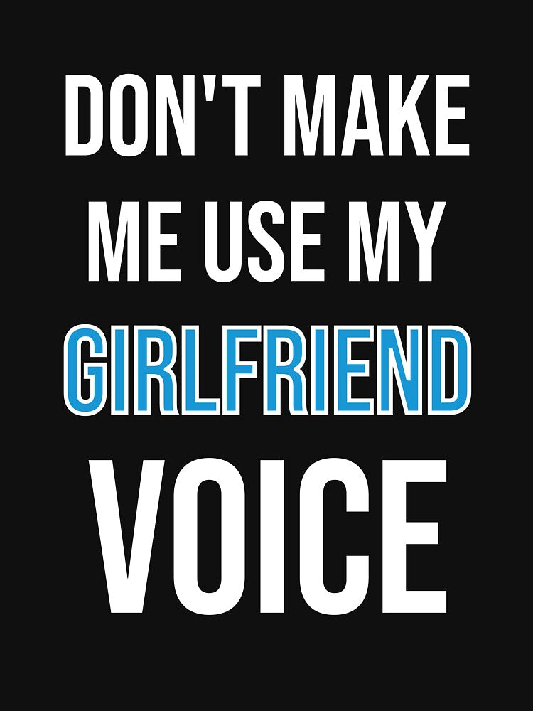 Don't Make Me Use My Girlfriend Voice - Cute Funny Gift For Girlfriend by Shop-collection