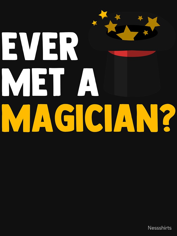 Ever Met A Magician  Magic Tricks Magic Card Illusions by Nessshirts