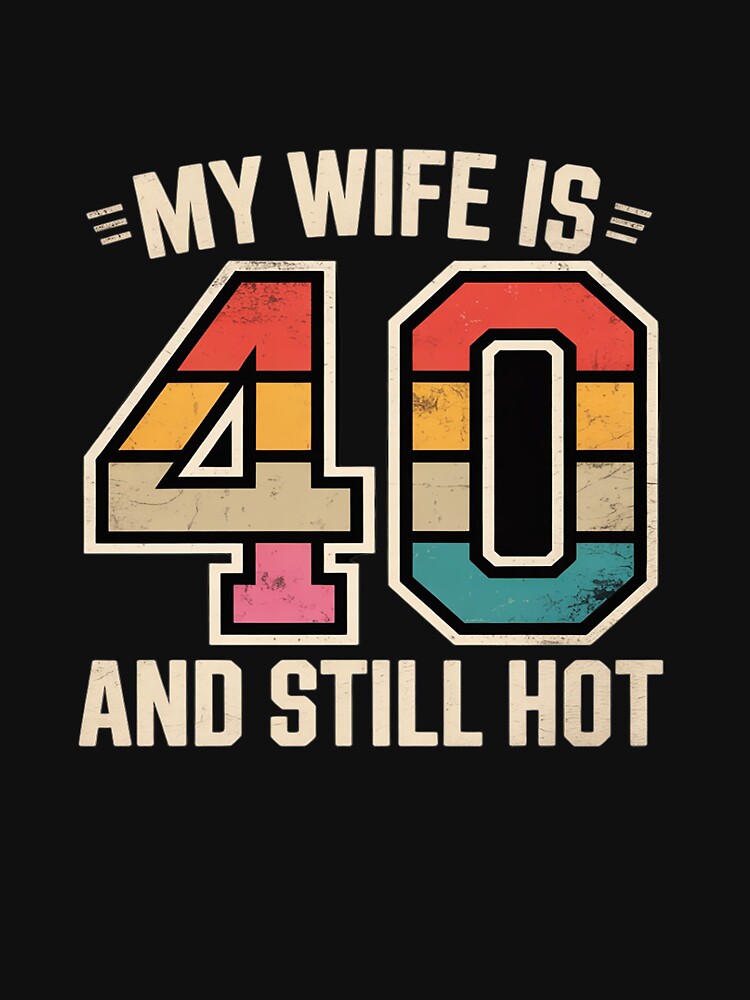 My Wife is 40 and Still Hot 40th Birthday Wife by JaskconLIfe23