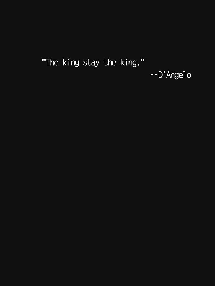 The king stay the king" -- D'Angelo - The Wire opening episode quote by Bobby Shaftoe