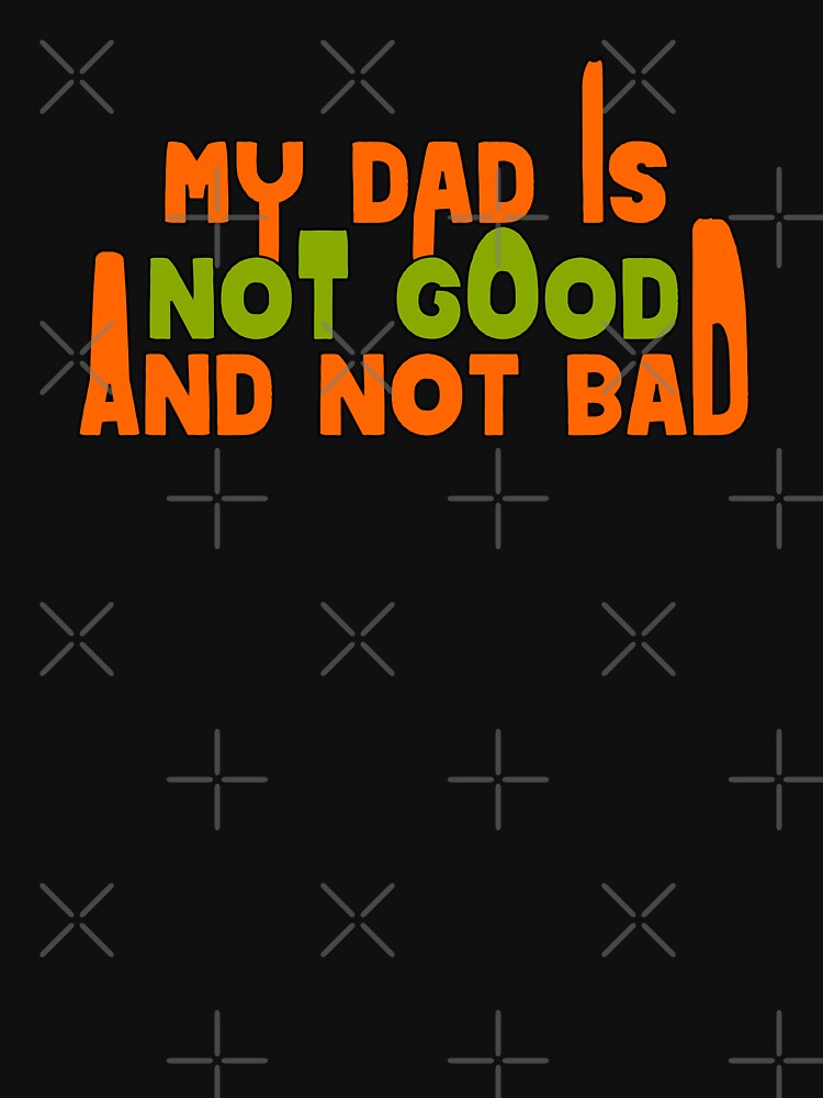 my dad is not good and not bad by sednalafandy79
