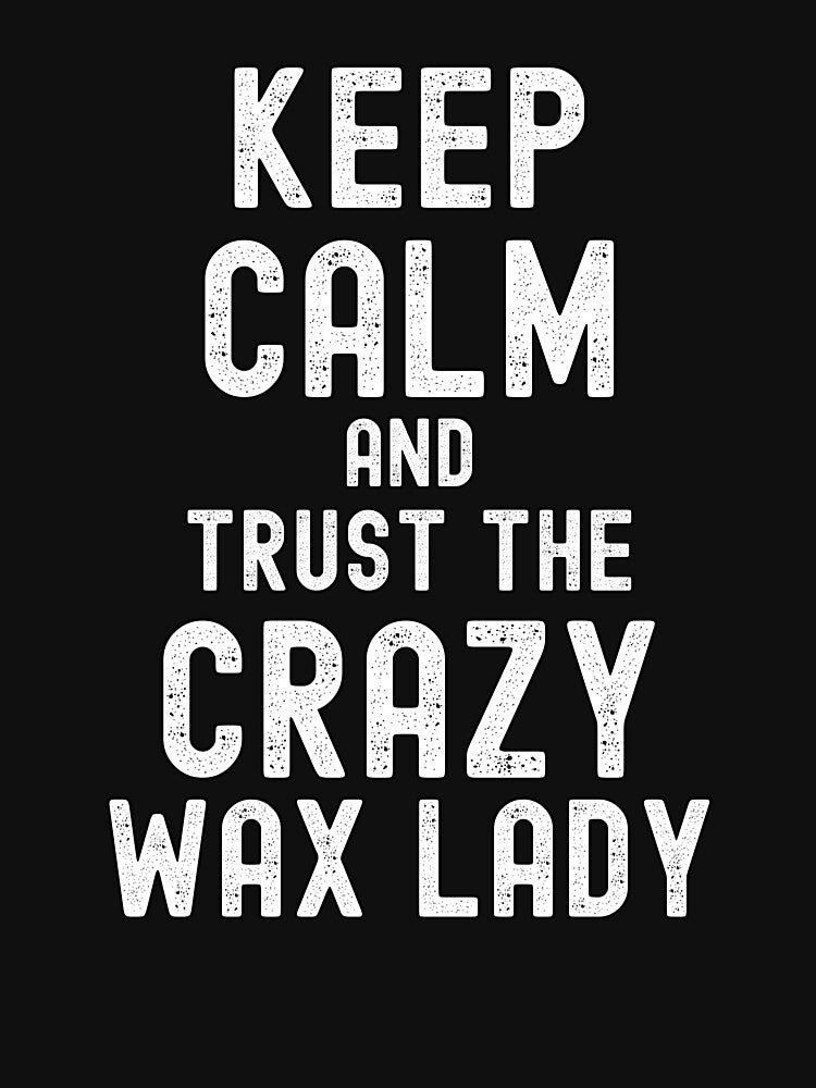 Keep Calm And Trust The Crazy Wax Lady by SharpThreadZ