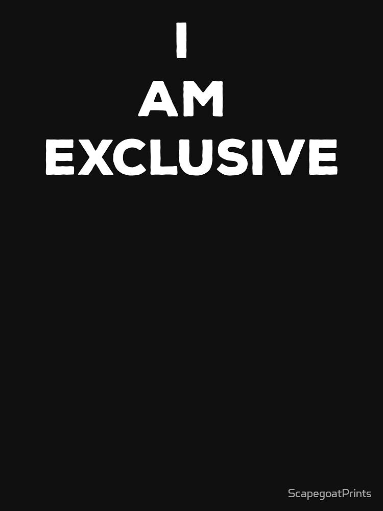 I am exclusive by ScapegoatPrints