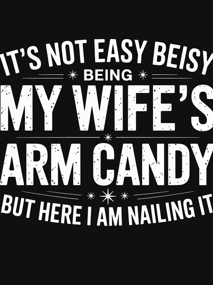 Husband It'S Not Easy Being My Wife'S Arm Candy by StephenDDArt