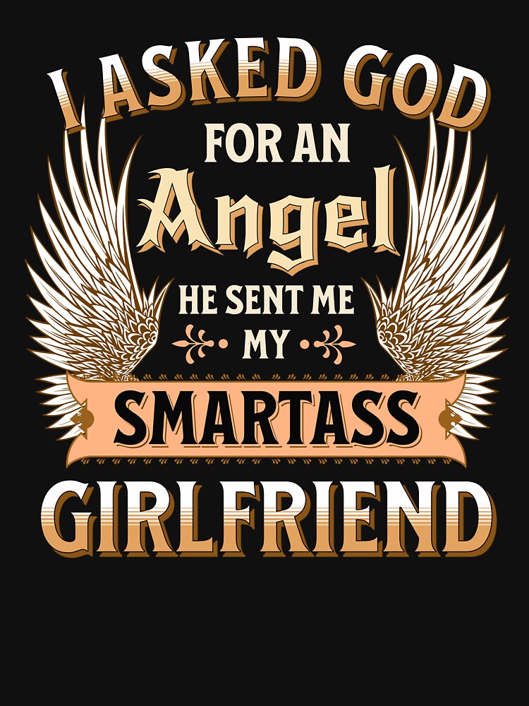 I Asked God For an Angel He Sent Me My Smartass Girlfriend by UniPrint4All