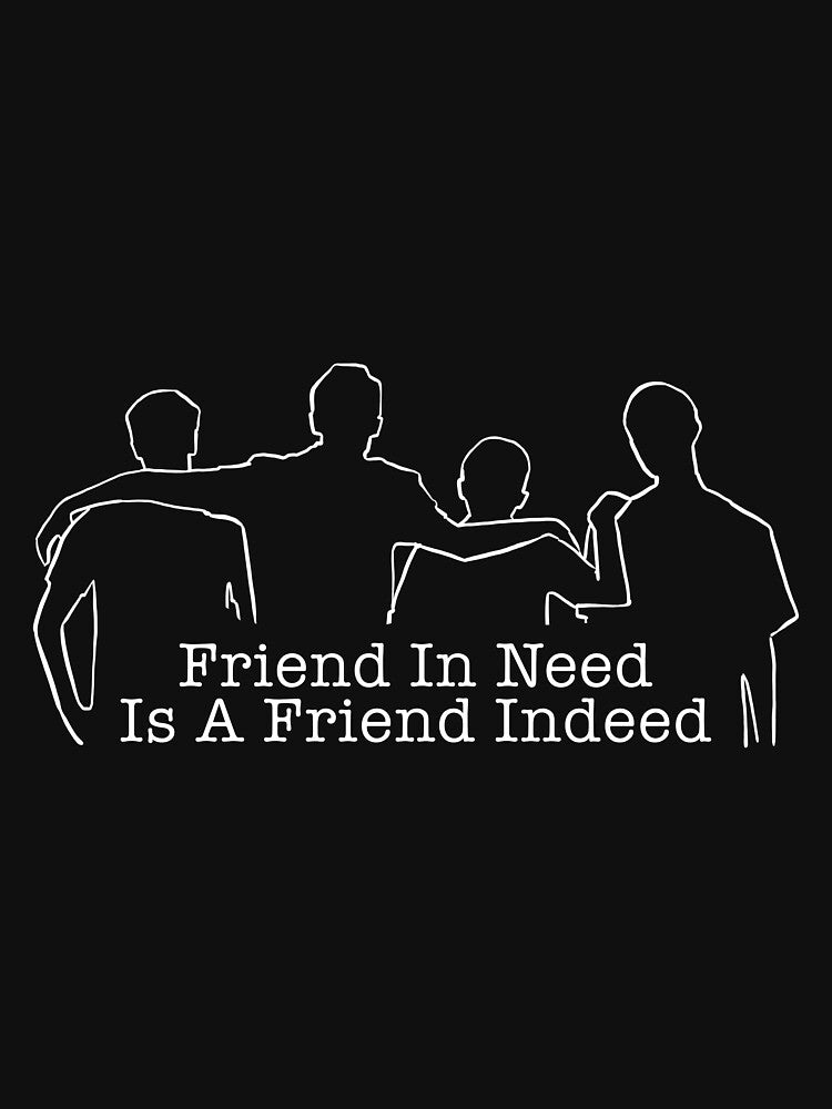 Friend in need is a friend indeed Essential T-Shirt, by BADAHIGH