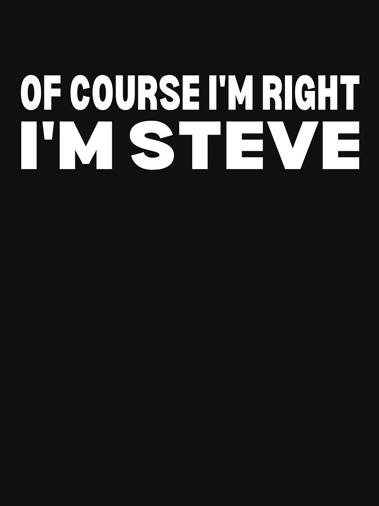 Of Course I'm Right I'm Steve - Funny Personalized Gift For Men Named Steve by lou731
