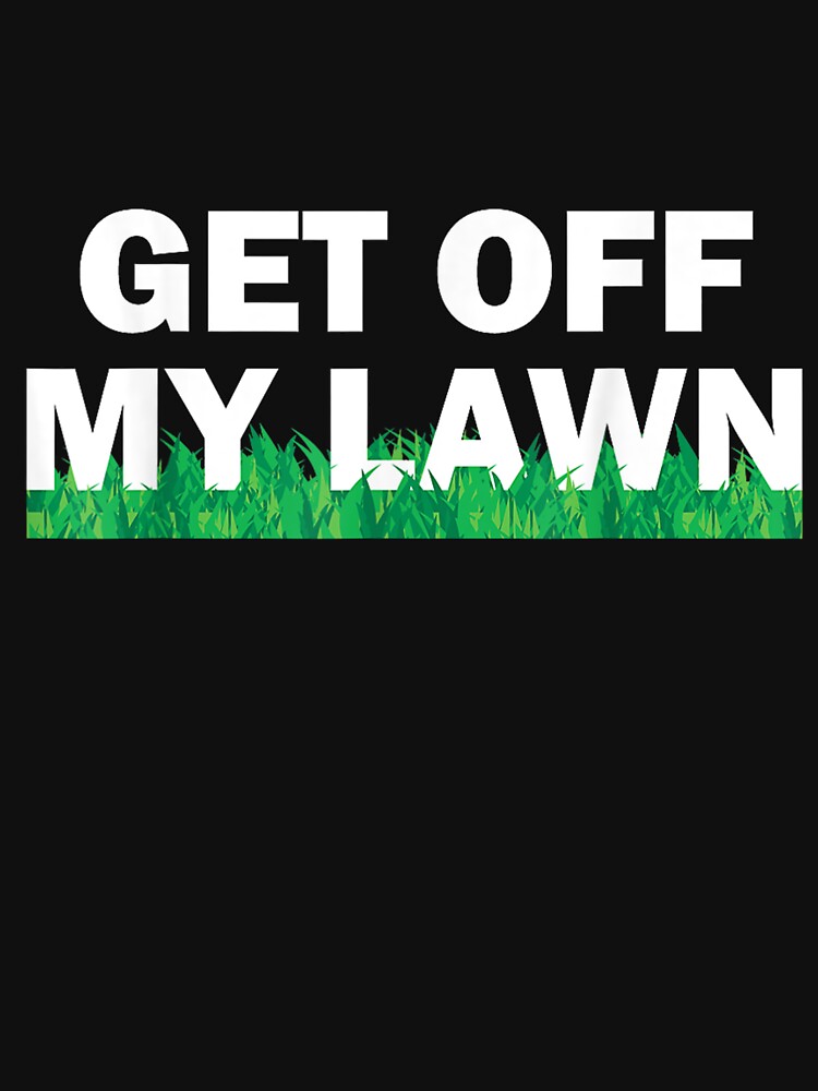 Get Off My Lawn Quote T-shirt, Get Off My Lawn Quote Stickers by krooslistO