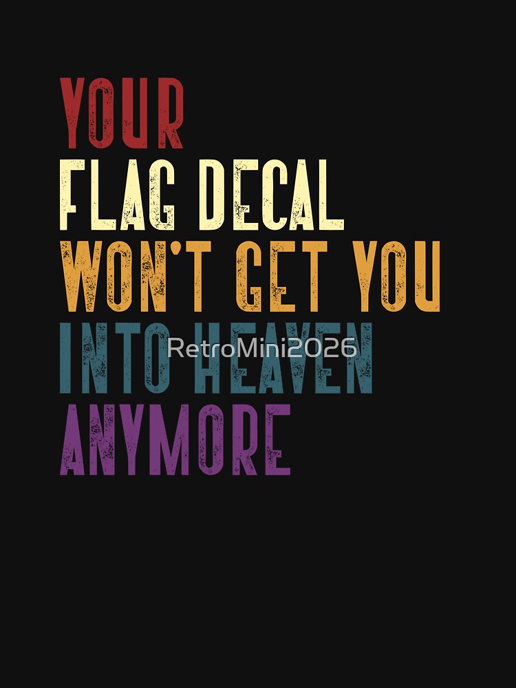 Your Flag Decal Won't Get You Into Heaven Anymore Social Commentary Statement by RetroMini2026