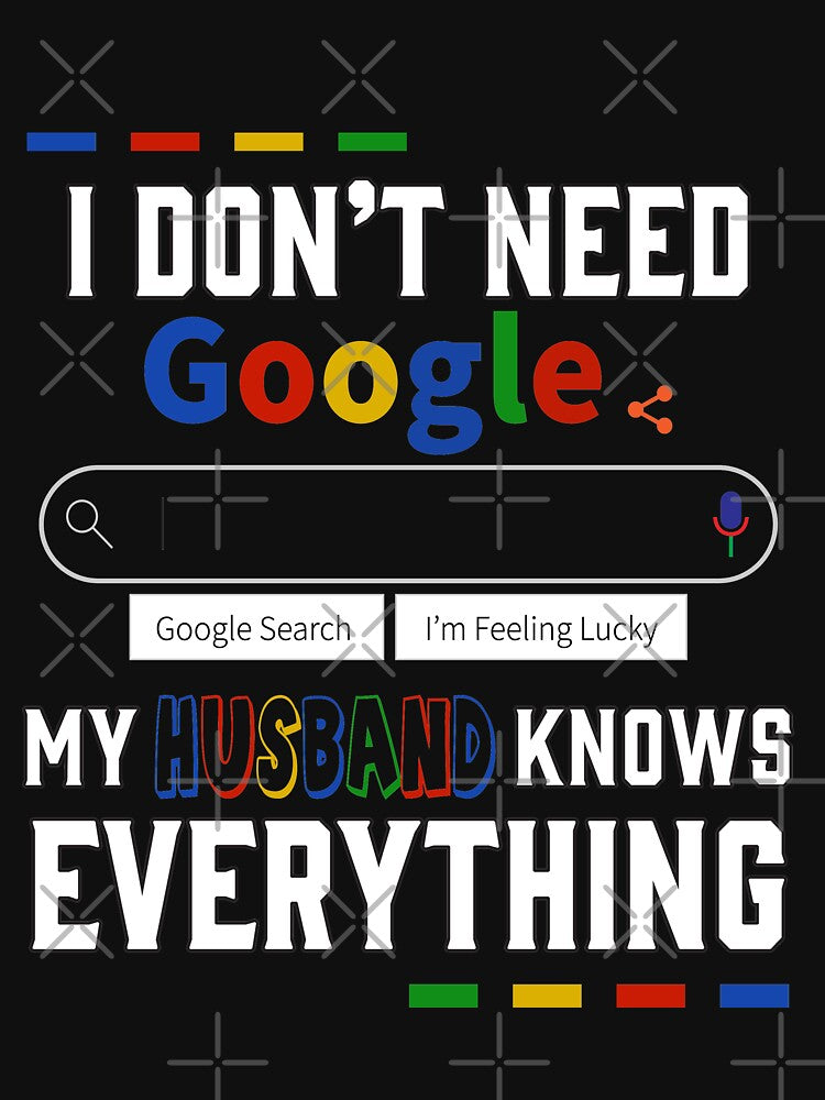 I Don't Need Google My Husband Knows Everything by CreatorZones
