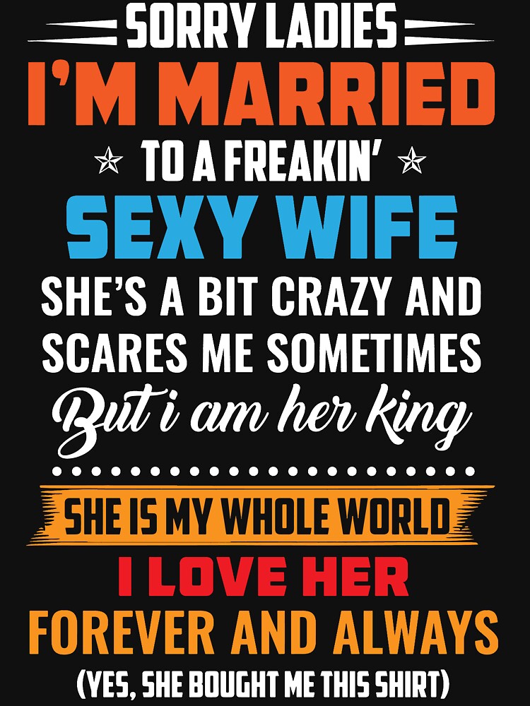SORRY LADIES I'M MARRIED TO A FREAKIN SEXY WIFE SHE'S BIT CRAZY AND SCARES by sayedul987034