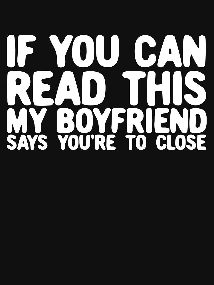 If You Can Read This My Boyfriend Says You're Too Close Gear by DynamicDesign