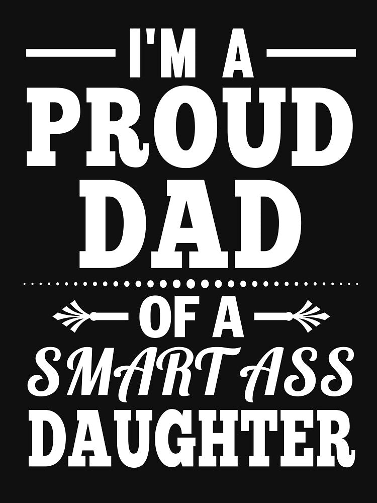 I'm A Proud Dad Of A Smart Ass Daughter T-Shirt by Leevinstee