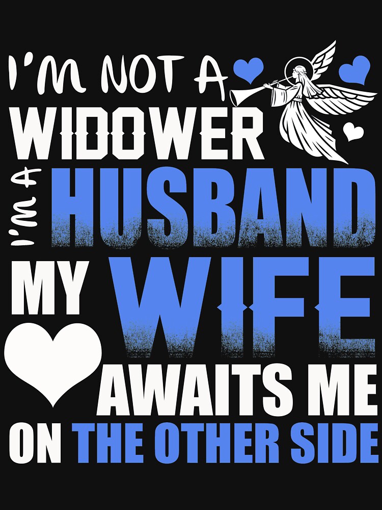 I'm Not A Widower I'm A Husband My Wife Awaits Me On The Other Side T-Shirt by Leevinstee